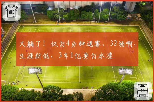 又躺了！仅打4分钟退赛，32场啊，生涯新低，3年1亿要打水漂