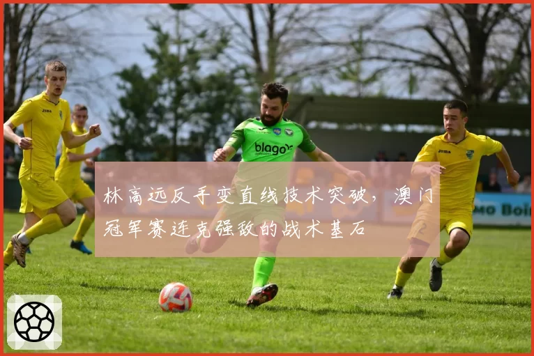 林高远反手变直线技术突破，澳门冠军赛连克强敌的战术基石