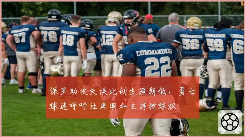 保罗助攻失误比创生涯新低，勇士球迷呼吁让库明加主持控球权